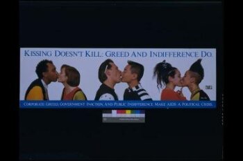 Kissing Doesn't Kill. Greed and Indifference Do.