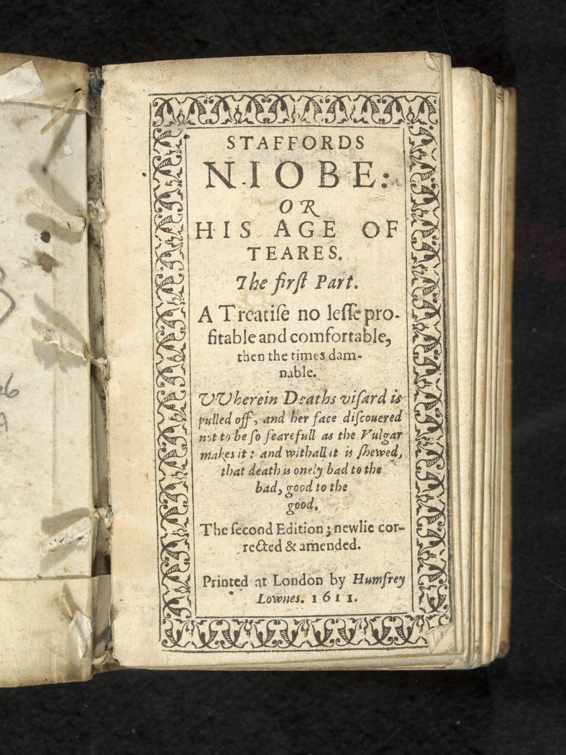 Staffords Niobe: or his age of teares. The first part. A treatise no lesse profitable and comfortable, then the times damnable. VVherein Deaths visard is pulled off, and her face discouered not to be so fearefull as the vulgar makes it: and withall it is shewed, that death is onely bad to the bad, good to the good