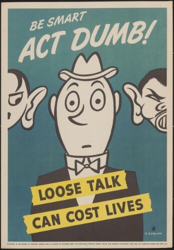 Be smart act dumb! Loose talk can cost lives