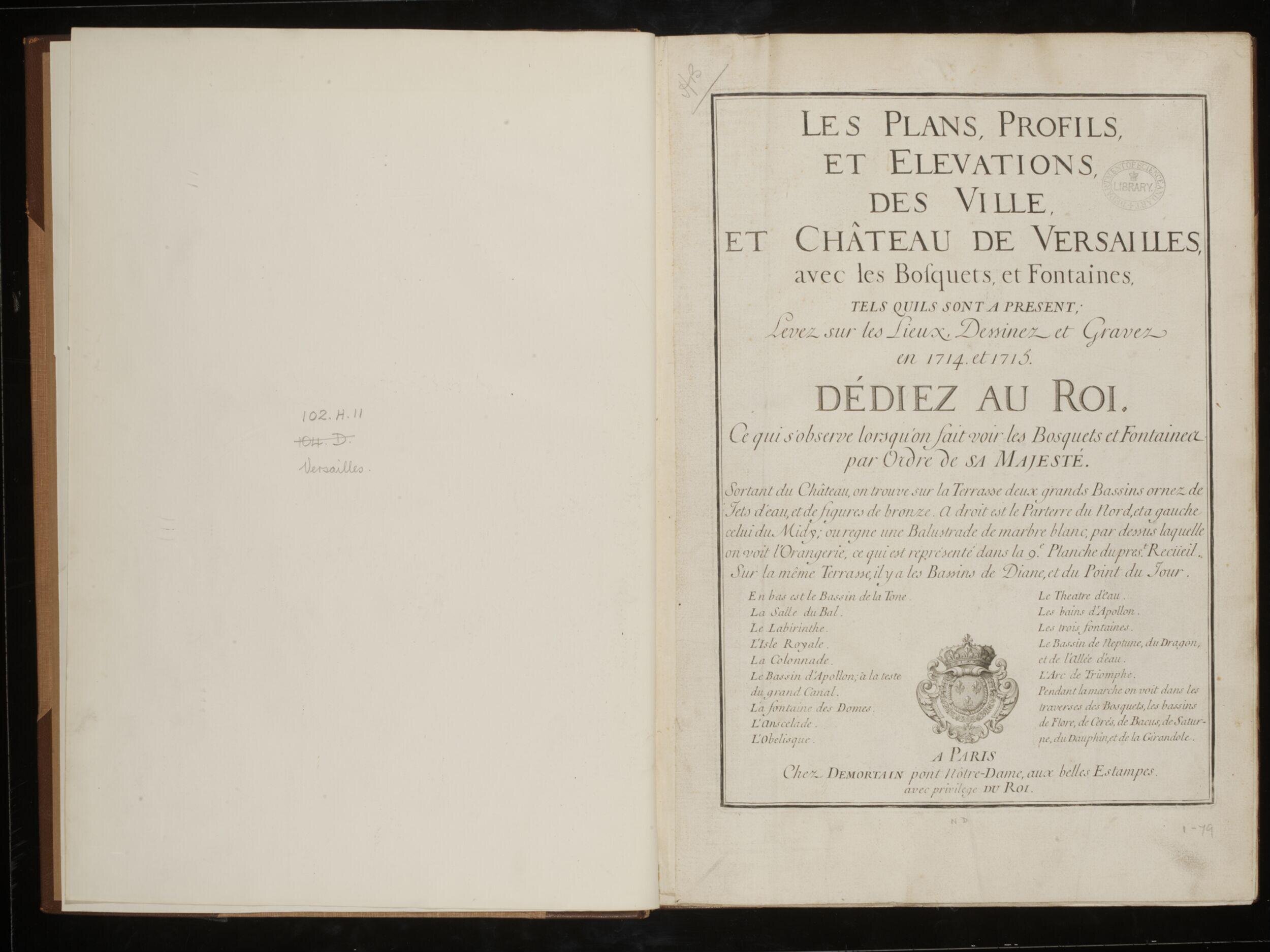 Les plans, profils, et elevations, des ville, et château de Versailles, avec les bosquets, et fontaines, tels quils sont a present; levez sur les lieux, dessinez et gravez en 1714 et 1715. Dédiez au roi
