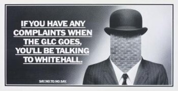 If The GLC Goes, Whitehall Moves In. Say No To No Say.